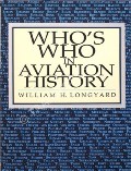 Who's Who in Aviation History: 500 Biographies by LONGYARD, William H. 